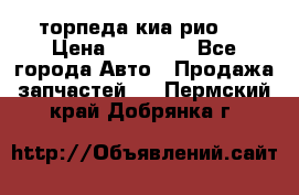 торпеда киа рио 3 › Цена ­ 10 000 - Все города Авто » Продажа запчастей   . Пермский край,Добрянка г.